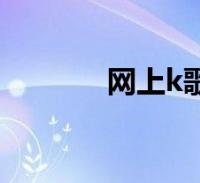 网上k歌聊天软件(网上k歌)2022-05-14综合大家好,杨子来为大家解答