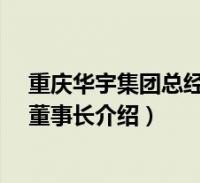 重庆华宇集团总经理(蒋业华-重庆华宇物业集团有限公司董事长介绍)