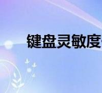 键盘灵敏度一般调多少(键盘灵敏度)2022-07-14科技大家好,杨子来为