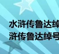 水浒传鲁达绰号,性格,事件以及故事梗概(水浒传鲁达绰号)2022-10-12