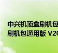 中兴机顶盒刷机包通用版 v2022 官方最新版(中兴机顶盒刷机包通用版 v