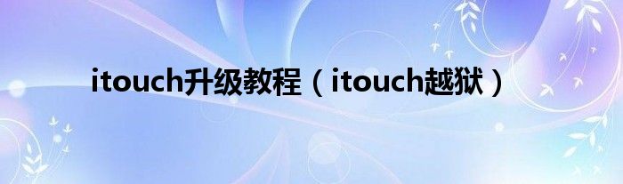 itouch升级教程（itouch越狱）