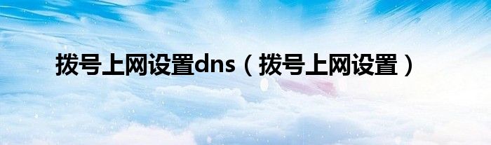 拨号上网设置dns（拨号上网设置）