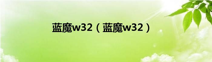 蓝魔w32（蓝魔w32）