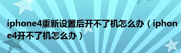 iphone4重新设置后开不了机怎么办（iphone4开不了机怎么办）