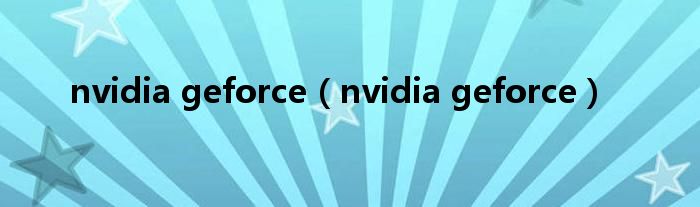 nvidia geforce（nvidia geforce）