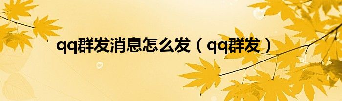 qq群发消息怎么发（qq群发）