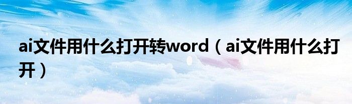 ai文件用什么打开转word（ai文件用什么打开）