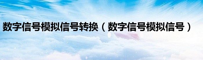 数字信号模拟信号转换（数字信号模拟信号）