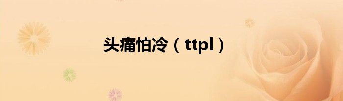 头痛怕冷（ttpl）