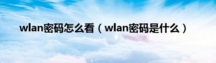 wlan密码怎么看（wlan密码是什么）