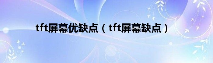 tft屏幕优缺点（tft屏幕缺点）