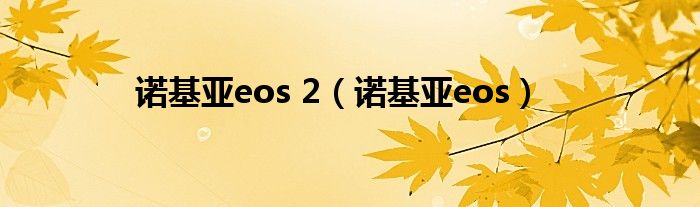 诺基亚eos 2（诺基亚eos）