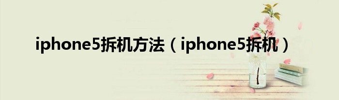 iphone5拆机方法（iphone5拆机）