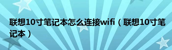 联想10寸笔记本怎么连接wifi（联想10寸笔记本）