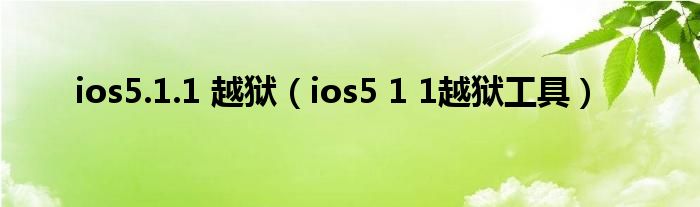 ios5.1.1 越狱（ios5 1 1越狱工具）