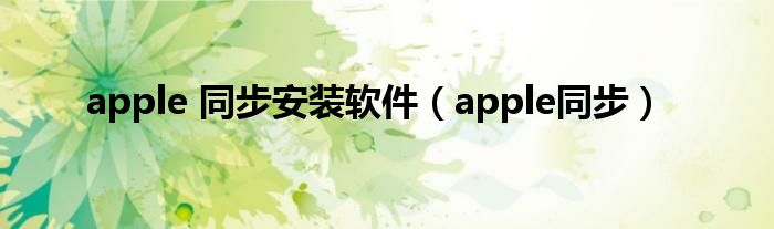 apple 同步安装软件（apple同步）