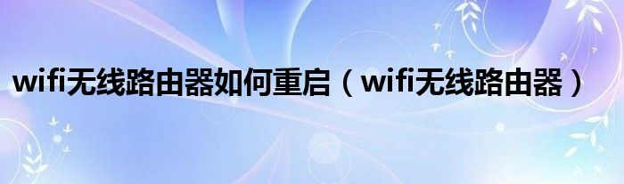 wifi无线路由器如何重启（wifi无线路由器）