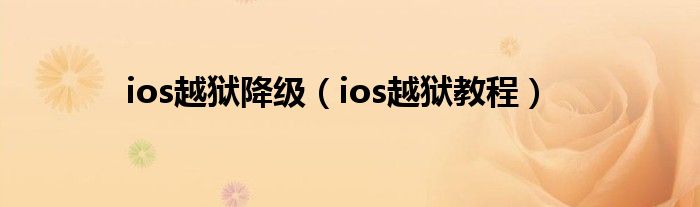 ios越狱降级（ios越狱教程）