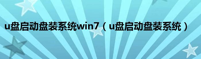 u盘启动盘装系统win7（u盘启动盘装系统）