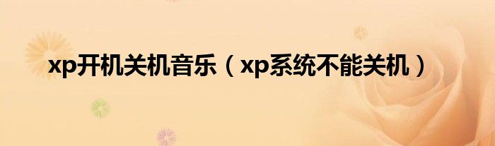 xp开机关机音乐（xp系统不能关机）