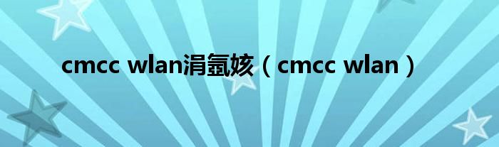 cmcc wlan涓氬姟（cmcc wlan）