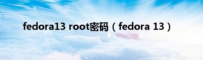 fedora13 root密码（fedora 13）