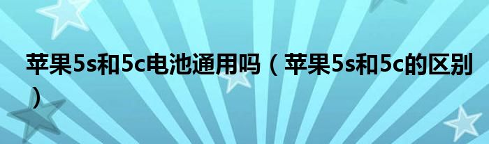 苹果5s和5c电池通用吗（苹果5s和5c的区别）