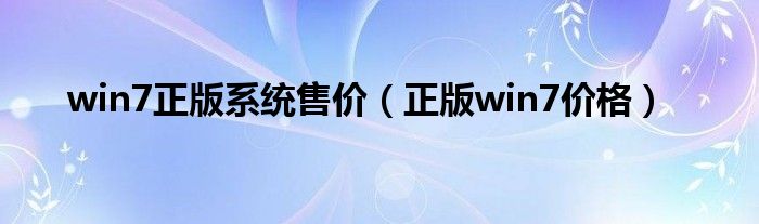 win7正版系统售价（正版win7价格）