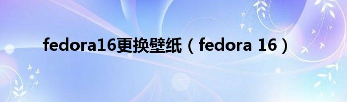 fedora16更换壁纸（fedora 16）