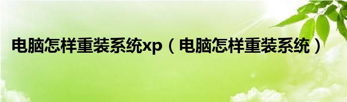 电脑怎样重装系统xp（电脑怎样重装系统）