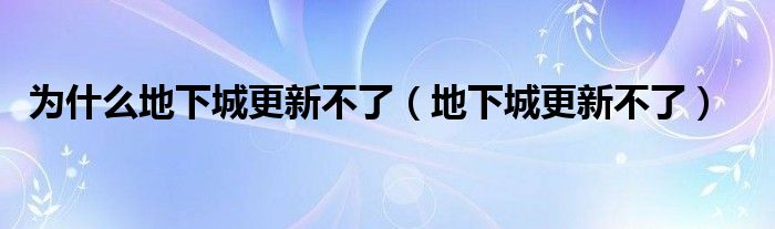 为什么地下城更新不了（地下城更新不了）