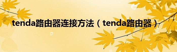 tenda路由器连接方法（tenda路由器）