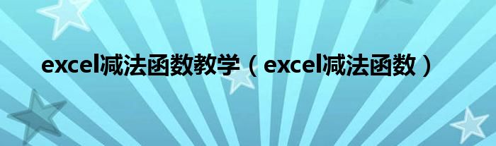 excel减法函数教学（excel减法函数）