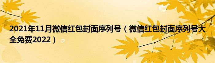 2021年11月微信红包封面序列号（微信红包封面序列号大全免费2022）