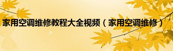 家用空调维修教程大全视频（家用空调维修）