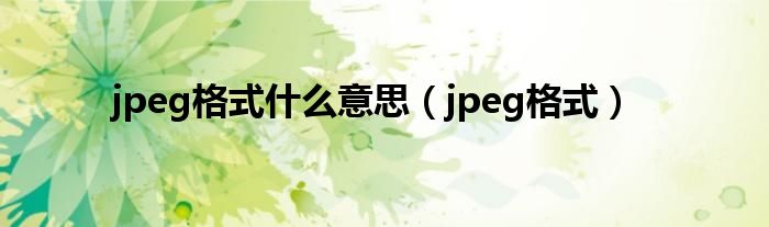 jpeg格式什么意思（jpeg格式）