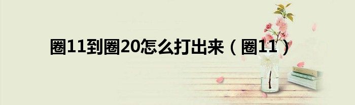 圈11到圈20怎么打出来（圈11）