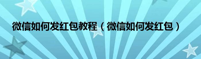 微信如何发红包教程（微信如何发红包）