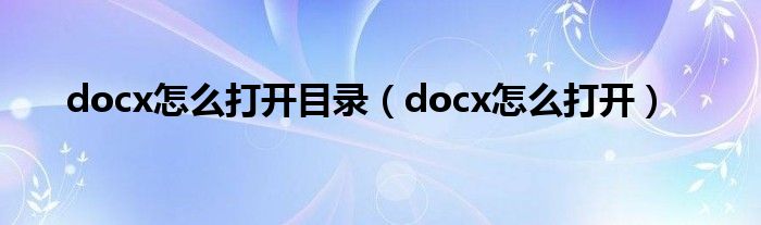 docx怎么打开目录（docx怎么打开）