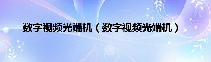 数字视频光端机（数字视频光端机）