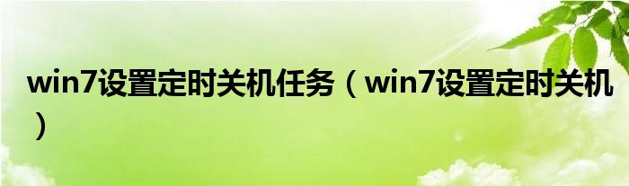 win7设置定时关机任务（win7设置定时关机）