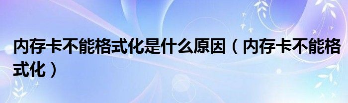 内存卡不能格式化是什么原因（内存卡不能格式化）