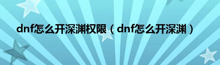 dnf怎么开深渊权限（dnf怎么开深渊）