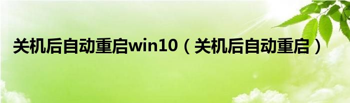 关机后自动重启win10（关机后自动重启）