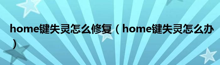 home键失灵怎么修复（home键失灵怎么办）