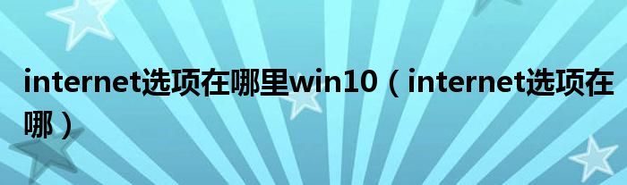 internet选项在哪里win10（internet选项在哪）