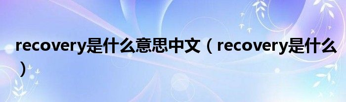 recovery是什么意思中文（recovery是什么）