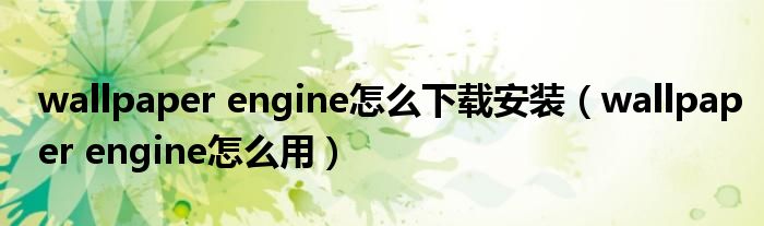 wallpaper engine怎么下载安装（wallpaper engine怎么用）