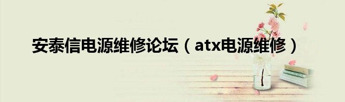 安泰信电源维修论坛（atx电源维修）